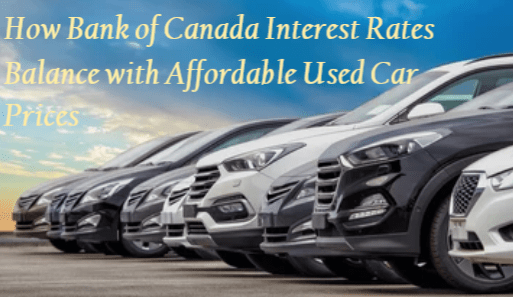 How Bank of Canada Interest Rates Balance with Affordable Used Car Prices