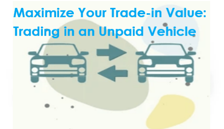 Maximize Your Trade in Value Trading in an Unpaid Vehicle