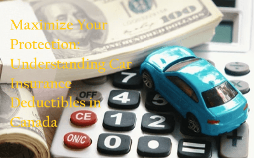 Maximize Your Protection: Understanding Car Insurance Deductibles in Canada
