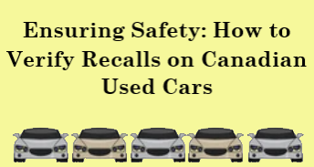 Ensuring Safety: How to Verify Recalls on Canadian Used Cars